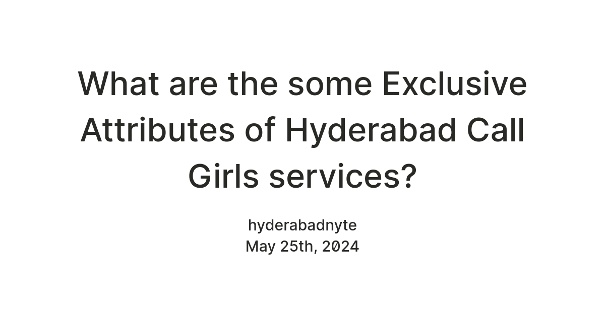 What are the some Exclusive Attributes of Hyderabad Call Girls services? — Teletype