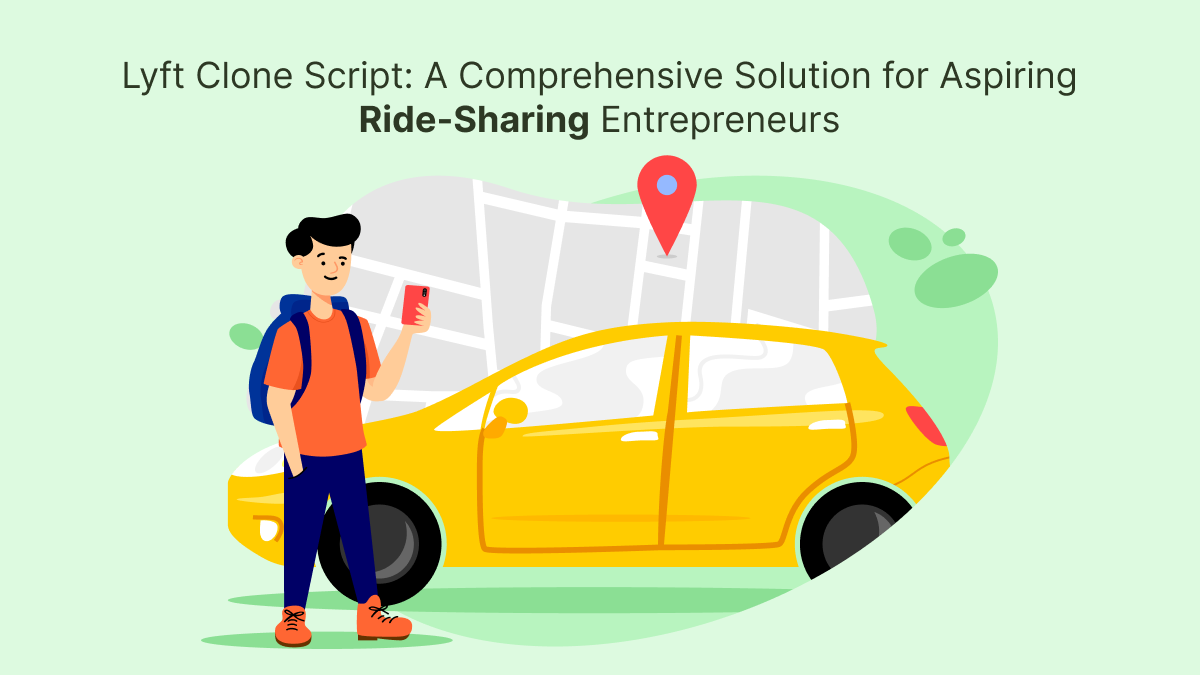 Lyft Clone Script: A Comprehensive Solution for Aspiring Ride-Sharing Entrepreneurs – Lyft Clone App Development