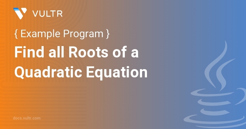 Java Program to Find all Roots of a Quadratic Equation | Vultr Docs