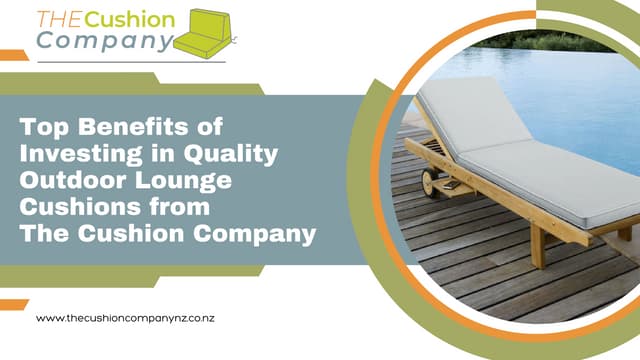 Top Benefits of Investing in Quality Outdoor Lounge Cushions from The Cushion Company | PPT