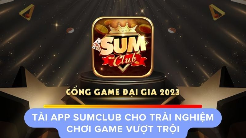 Hướng Dẫn Tải App Sumclub Trong Vài Bước Đơn Giản