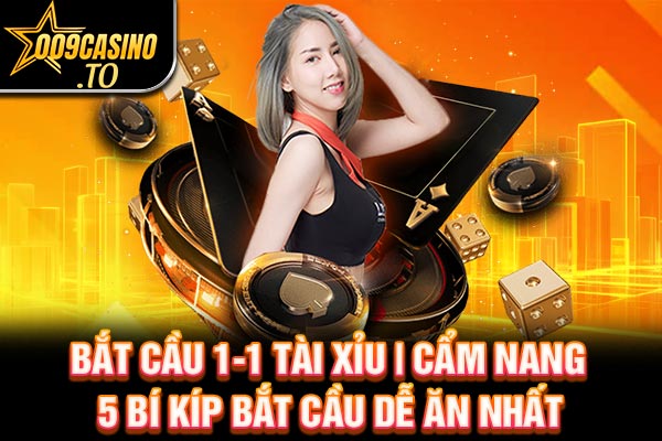 Bắt Cầu 1-1 Tài Xỉu | Cẩm Nang 5 Bí Kíp Bắt Cầu Dễ Ăn Nhất | 009casino.to