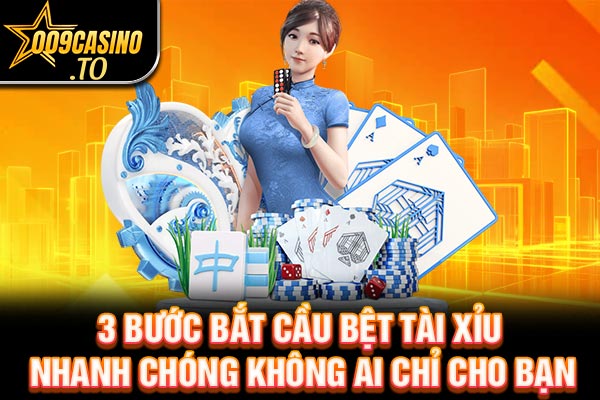3 Bước Bắt Cầu Bệt Tài Xỉu Nhanh Chóng Không Ai Chỉ Cho Bạn | 009casino.to
