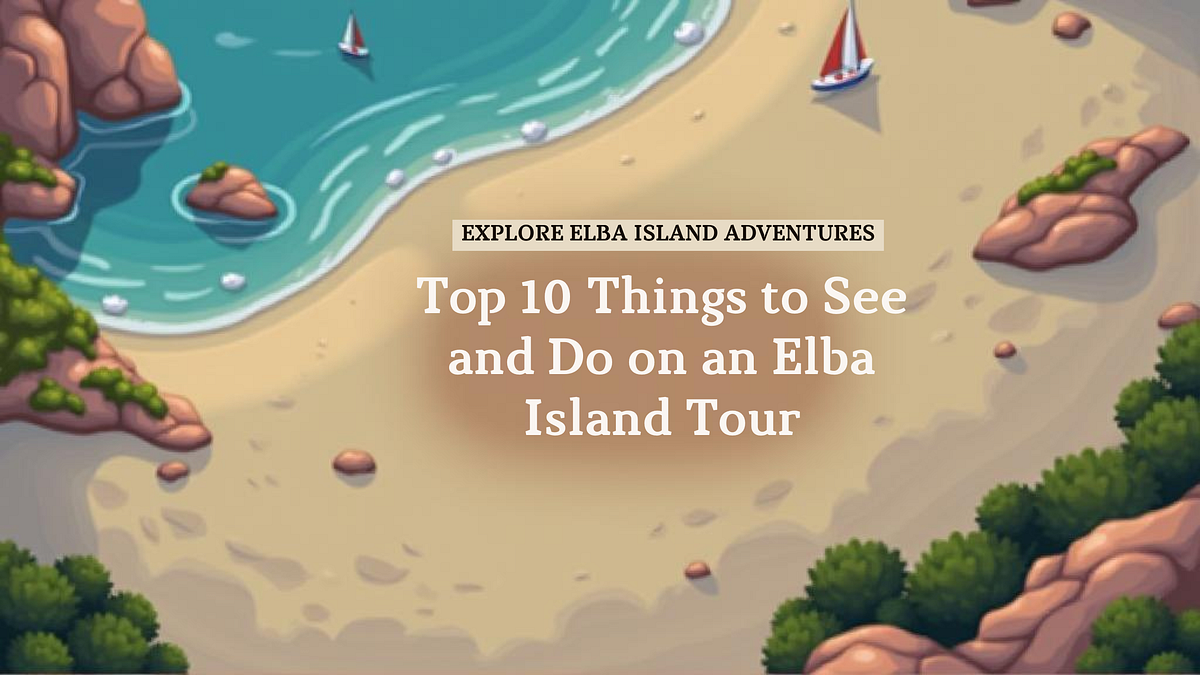 Top 10 Things to See and Do on an Elba Island Tour | by Classic Tuscany | Aug, 2025 | Medium