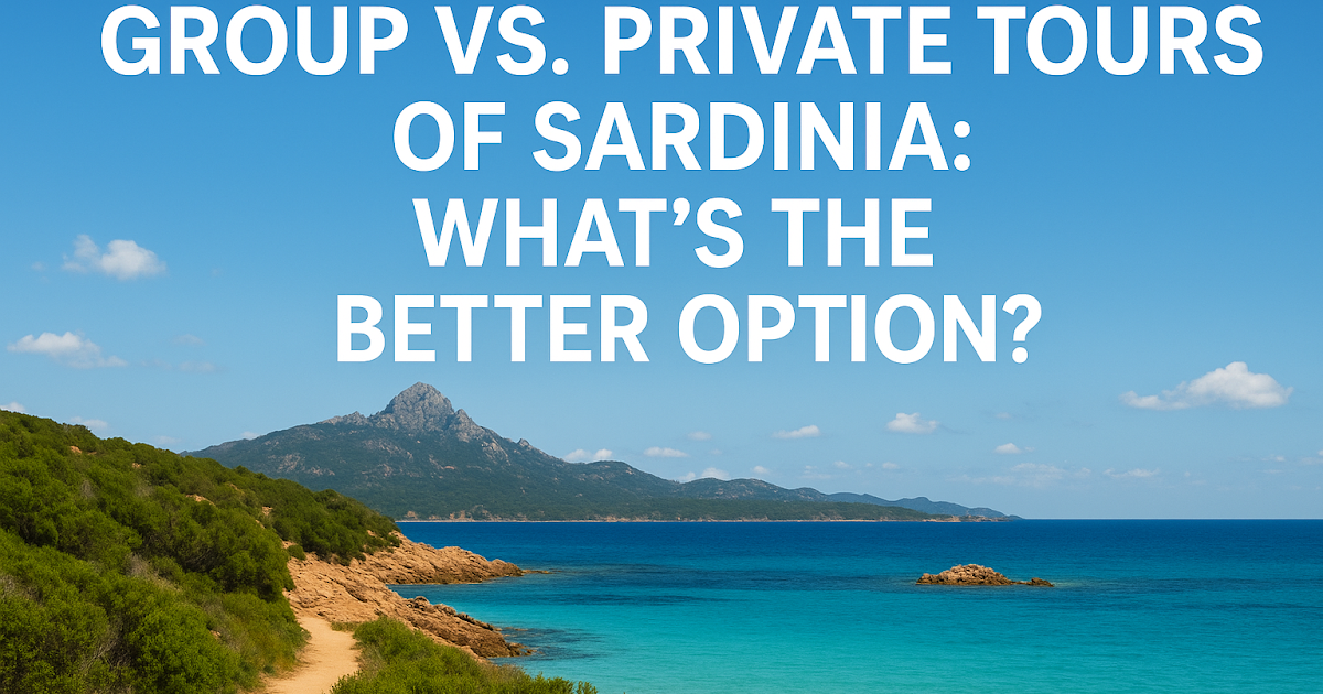 Group vs. Private Tours of Sardinia: What’s the Better Option?