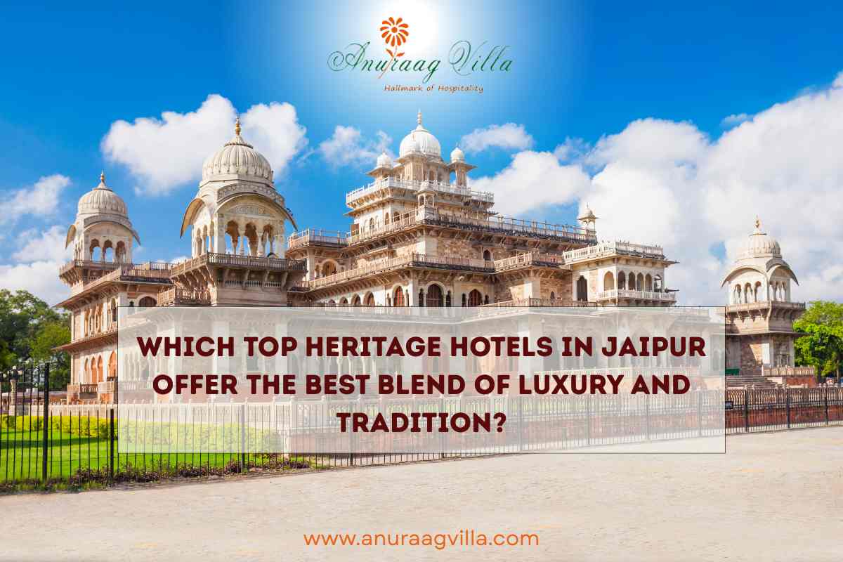 Which Top Heritage Hotels in Jaipur Offer the Best Blend of Luxury and Tradition?