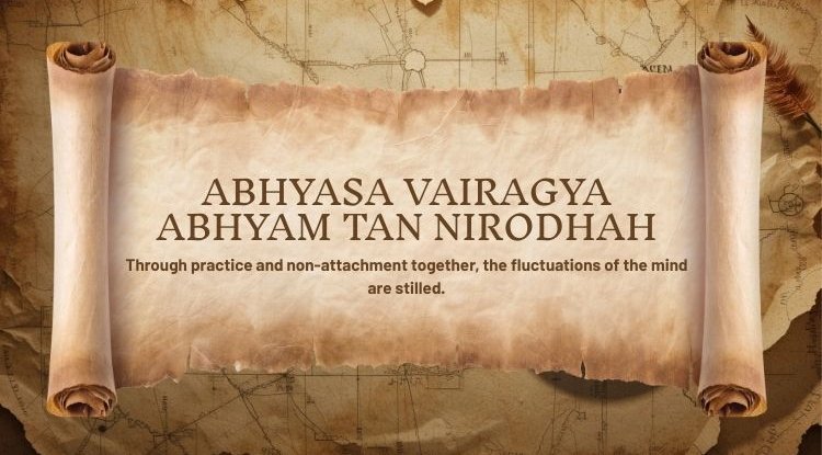 Yoga Sutra 1.12: Abhyasa Vairagya Abhyam Tan Nirodhah