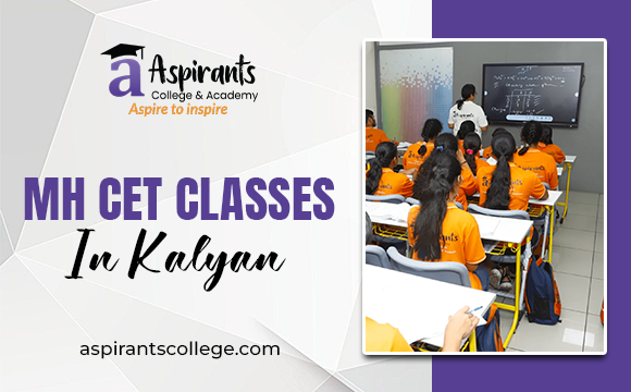 Top MH CET Classes in Kalyan – Aspirants College & Academy