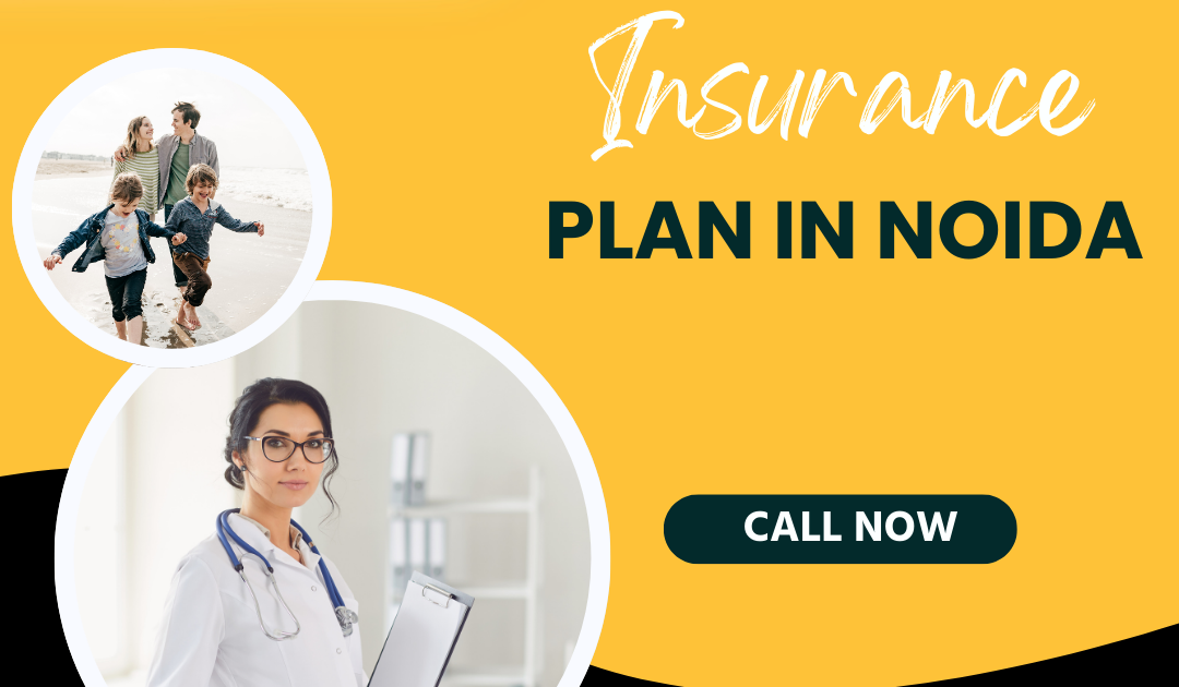 Choosing the Right Health Insurance Plan in Noida: A Complete Guide for Families & Professionals