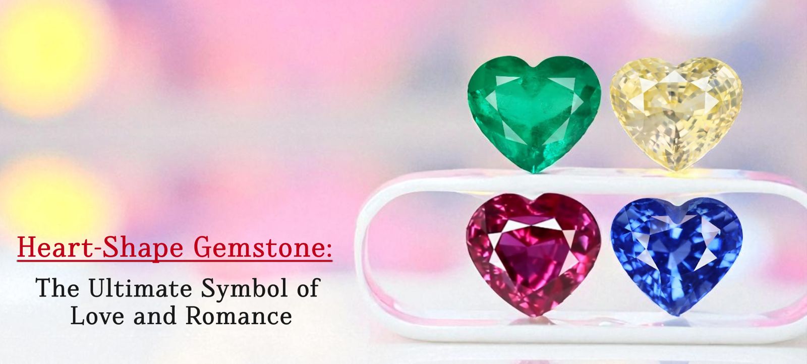 Heart-Shape Gemstone: The Ultimate Symbol of Love and Romance