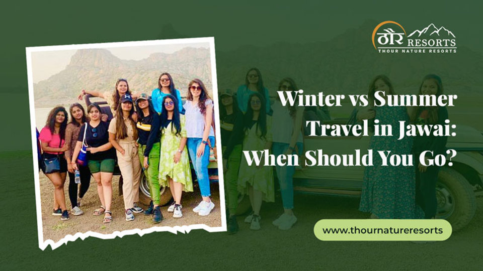 Winter vs Summer Travel in Jawai: When Should You Go?