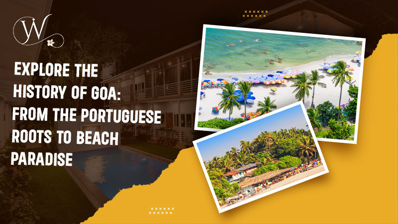 Exploring Goa’s Rich History: From Portuguese Roots to Beach Paradise – Welcome to White Flower Cottages