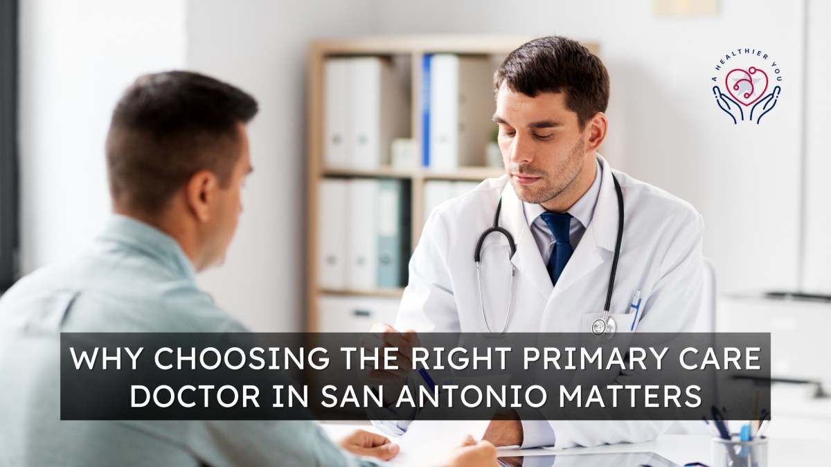 Why Choosing the Right Primary Care Doctor in San Antonio Matters – Texas MultiSpecialty Group