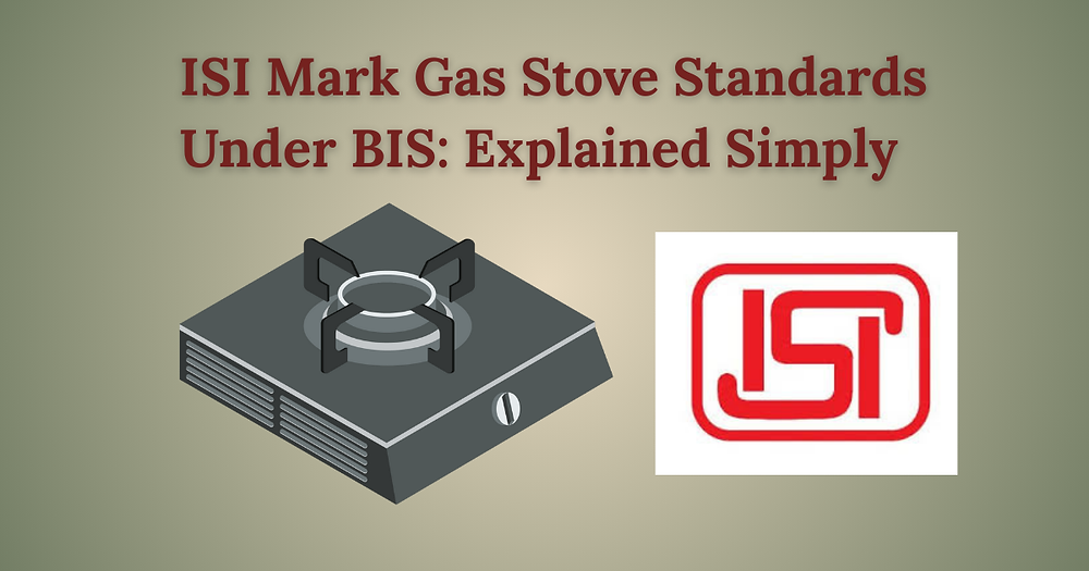 ISI Mark Gas Stove Standards Under BIS: Explained Simply