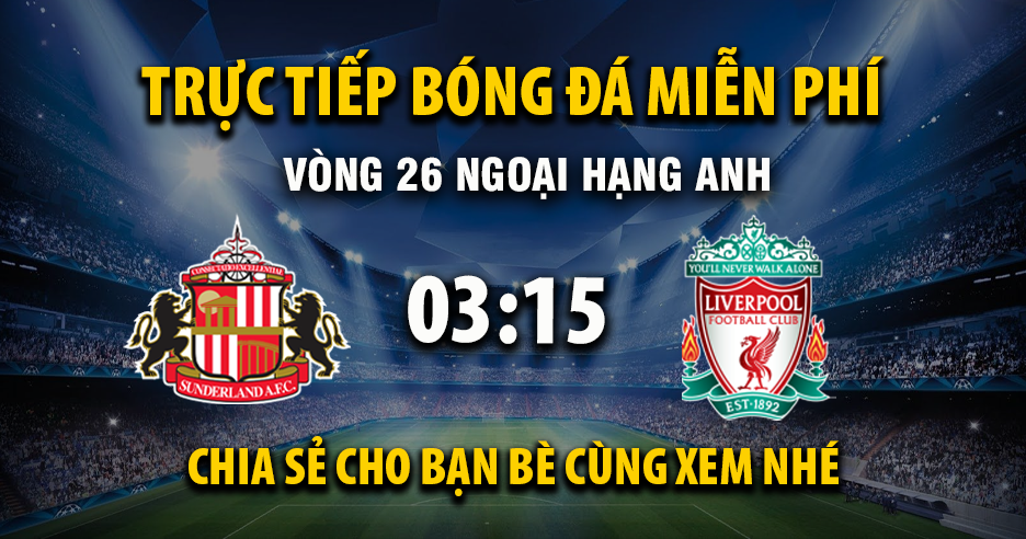 Trực tiếp Sunderland vs Liverpool lúc 03:15, ngày 12/02 -