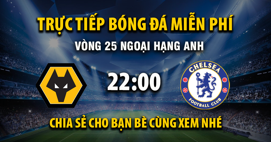 Trực tiếp Wolverhampton vs Chelsea lúc 22:00, ngày 07/02 -
