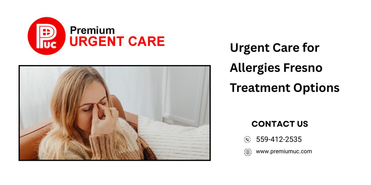 Urgent Care for Allergies Fresno Treatment Options | Articles | Premium Urgent Care | Gan Jing World - Technology for Humanity | Video & Movie Streaming
