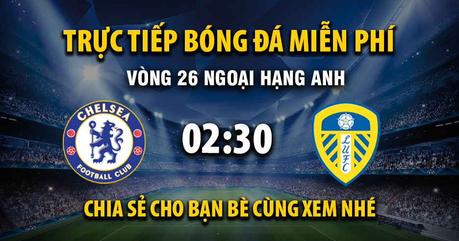 Link trực tiếp Chelsea vs Leeds United 02:30 ngày 11/02/2026 - Thenexthope.org