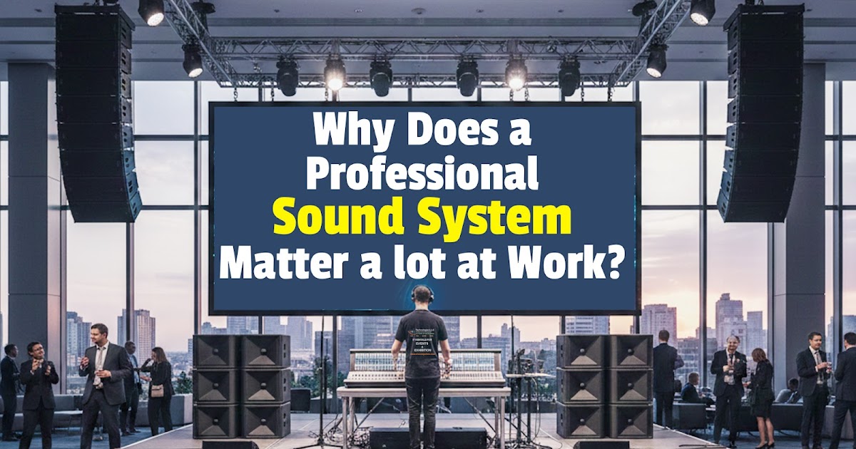 Why Does a Professional Sound System Matter a Lot at Work?