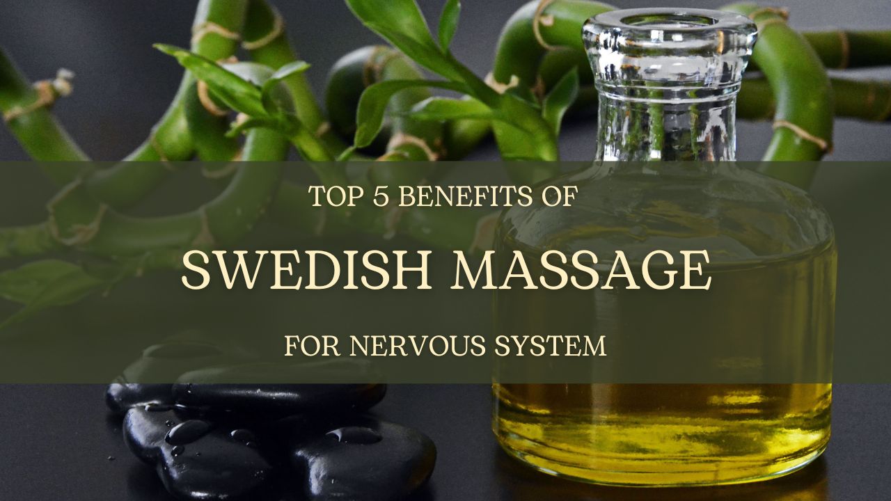 Top 5 Benefits of Swedish Massage for Nervous System