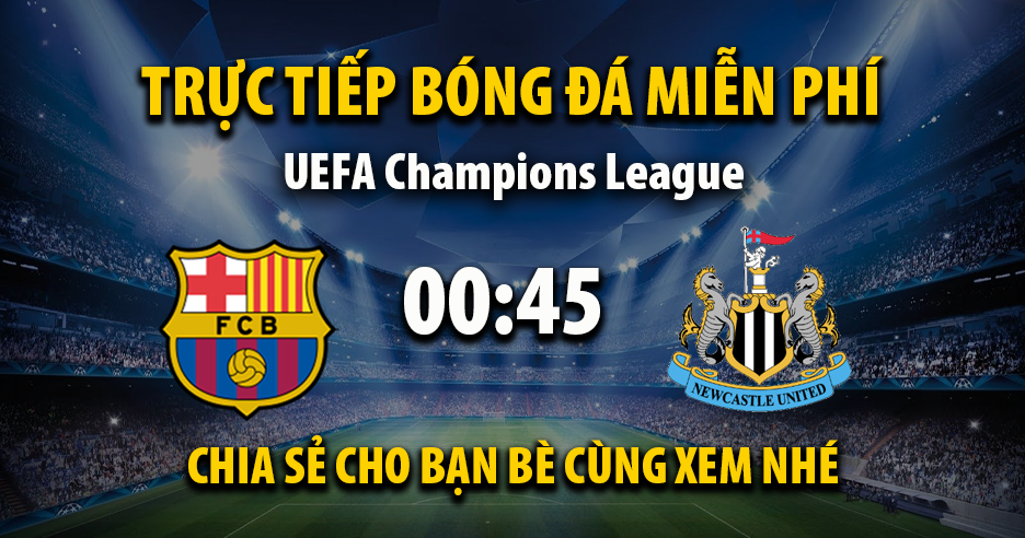 Link trực tiếp Barcelona vs Newcastle United 00:45, ngày 19/03 - Xoilac365.tv