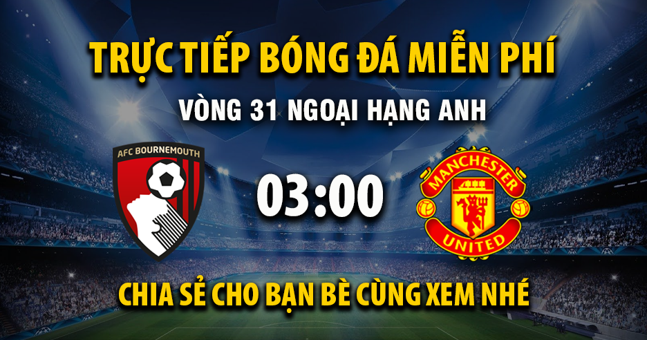 Link trực tiếp AFC Bournemouth vs Manchester United 03:00, ngày 21/03 - Xoilac365.tv