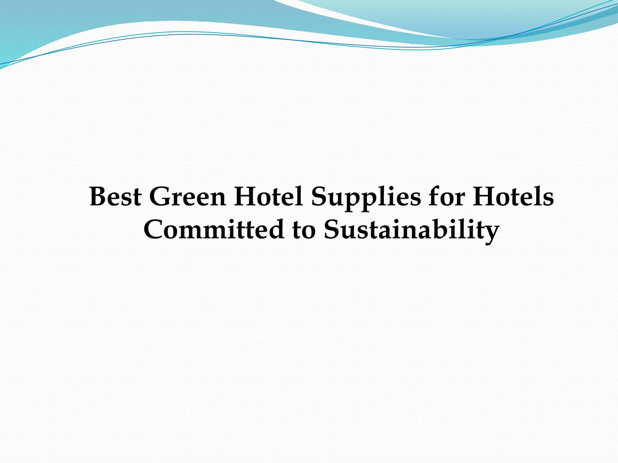 Best Green Hotel Supplies for Hotels Committed to Sustainability
