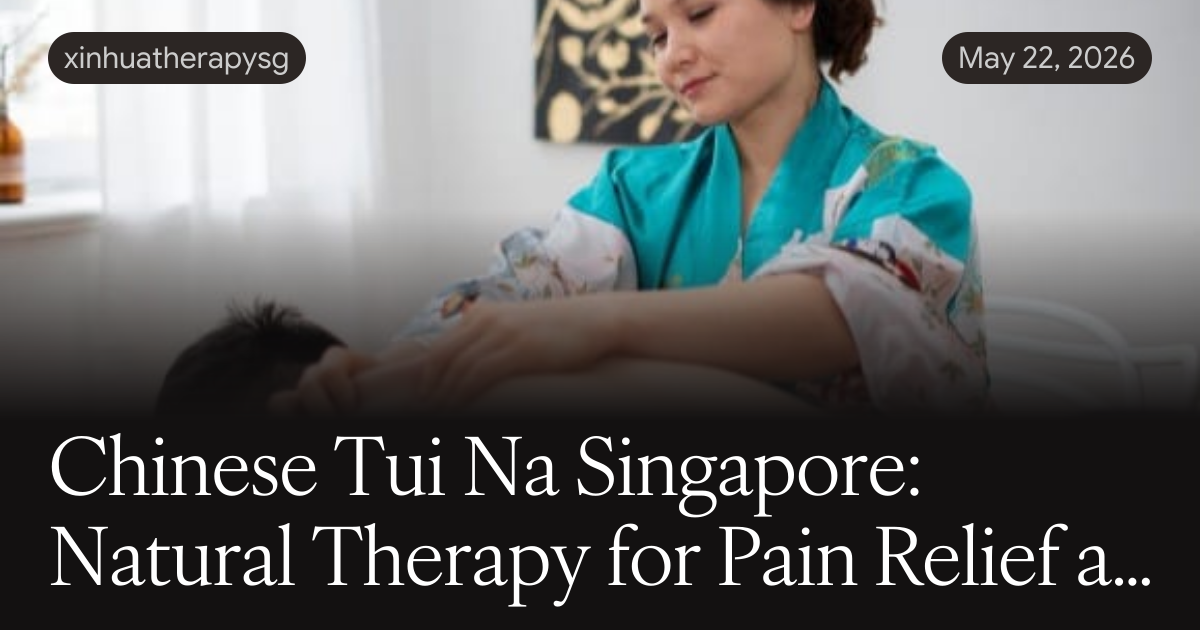 Chinese Tui Na Singapore: Natural Therapy for Pain Relief and Recovery