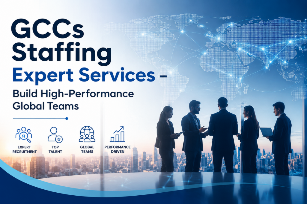 GCCs Staffing Expert Services – Build High-Performance Global Teams