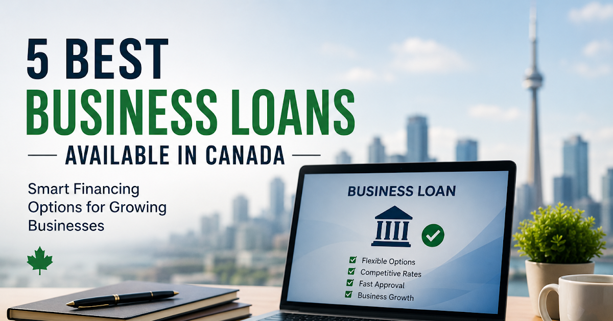 Fast Business Loans & Working Capital Financing in Canada: 5 Best Business Loans Available in Canada