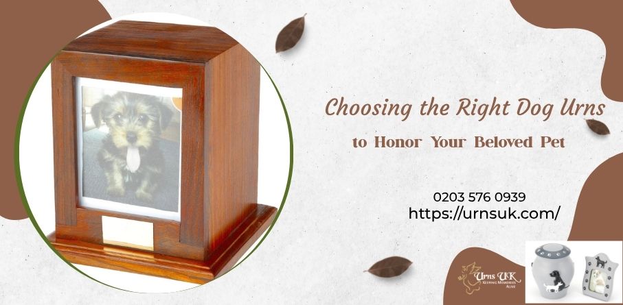 Choosing the Right Dog Urns to Honor Your Beloved Pet
