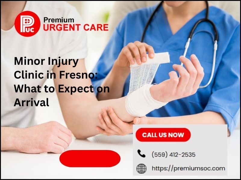 Minor Injury Clinic in Fresno: What to Expect on Arrival – Premium Urgent Care