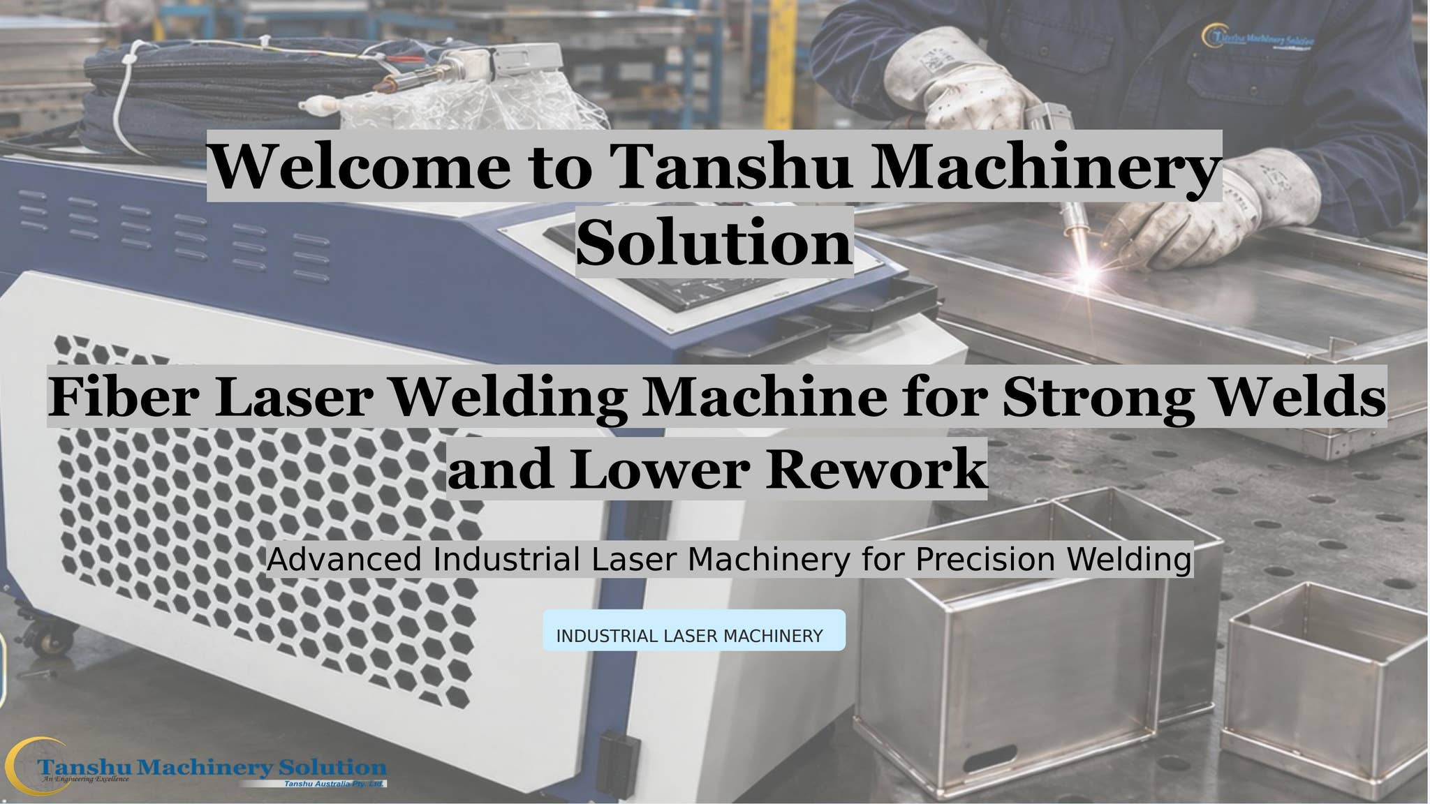 Fiber Laser Welding Machine for Strong Welds and Lower Rework by Tanshu Machinery - Issuu