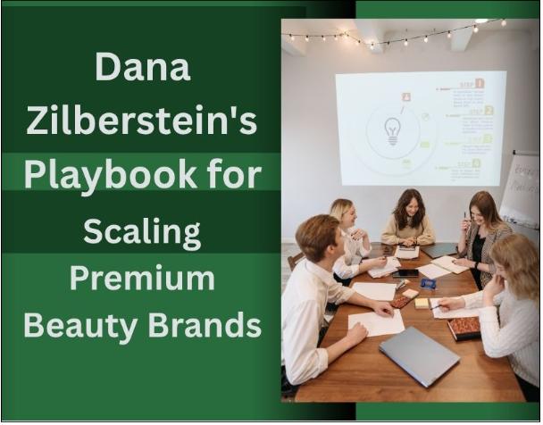 Dana Zilberstein's Playbook for Scaling Premium Beauty Brands
