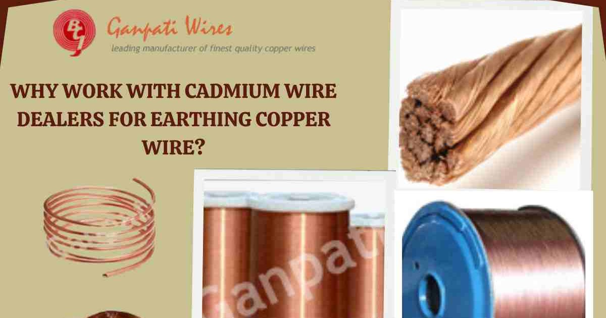 Why Work with Cadmium Wire Dealers for Earthing Copper Wire?