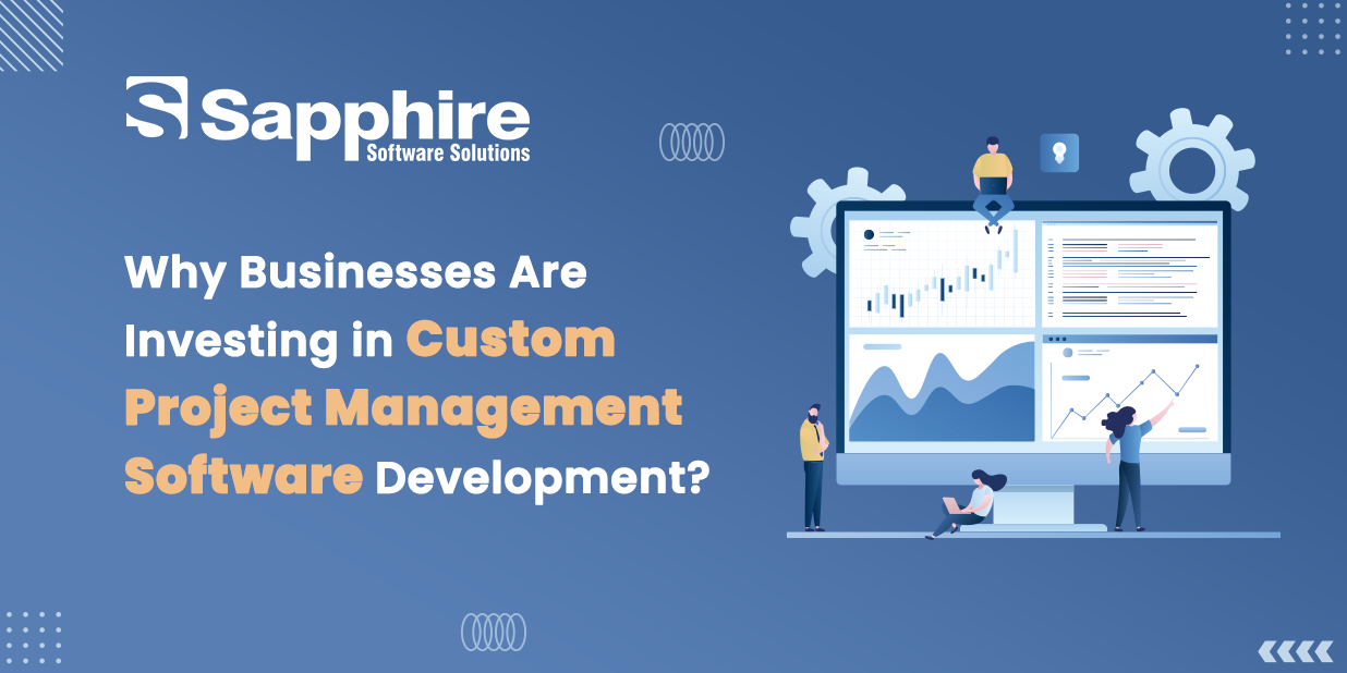 Why Businesses Are Investing in Custom Project Management Software Development?