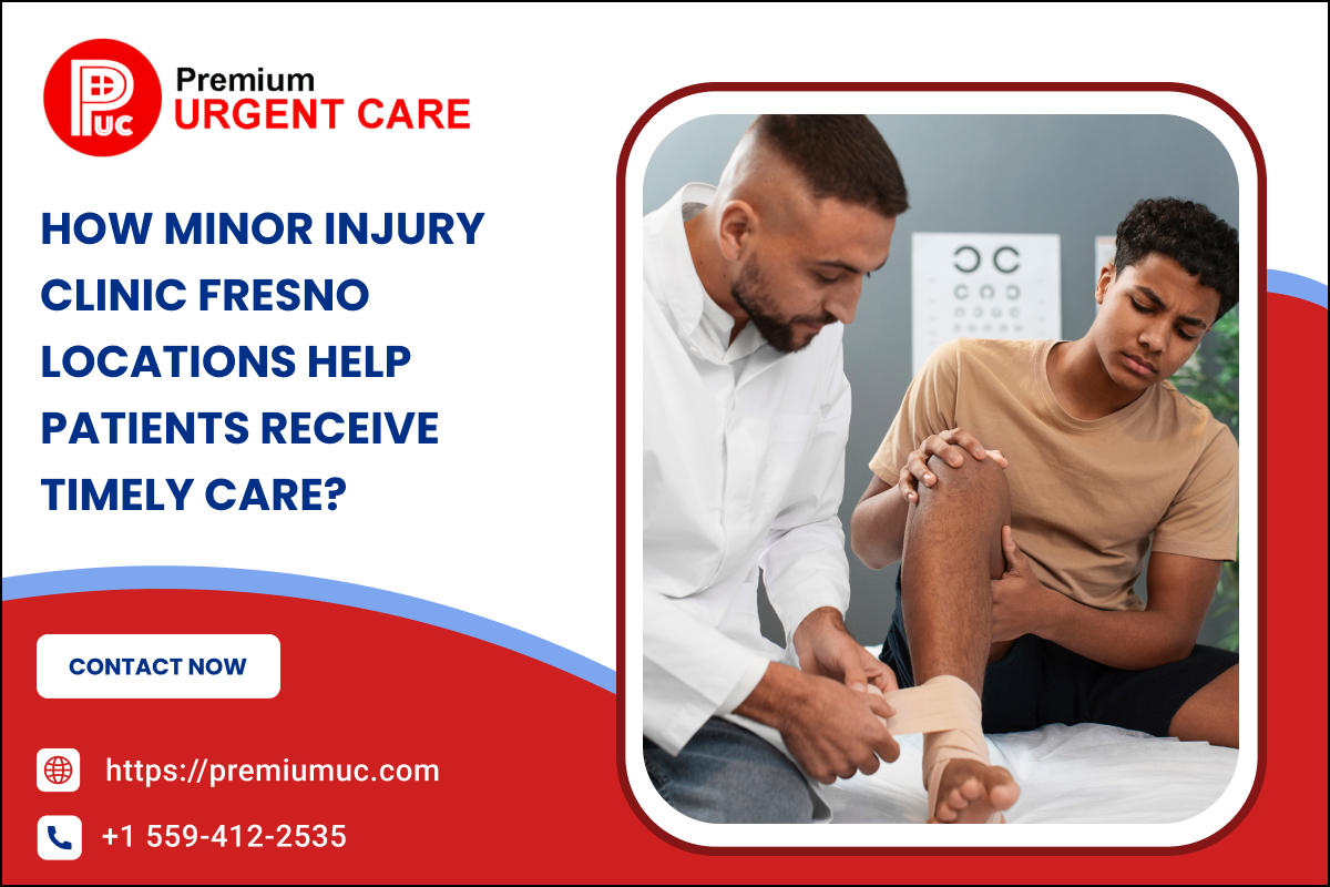 How Minor Injury Clinic Fresno Locations Help Patients Receive Timely Care? – Premium Urgent Care