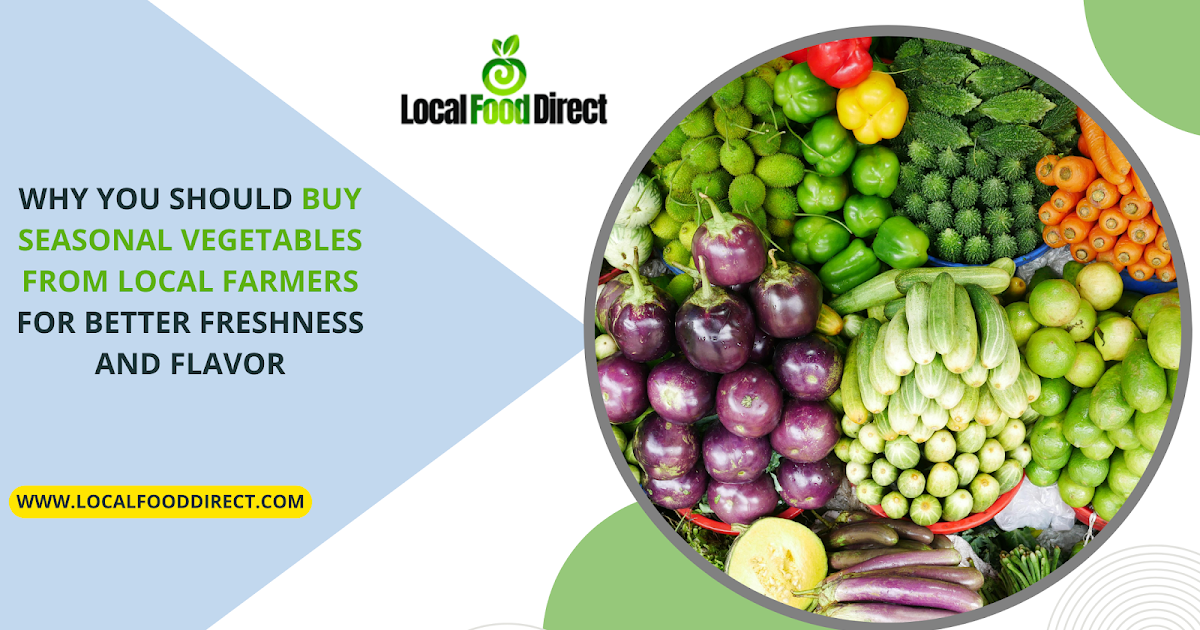 Why You Should Buy Seasonal Vegetables from Local Farmers for Better Freshness and Flavor
