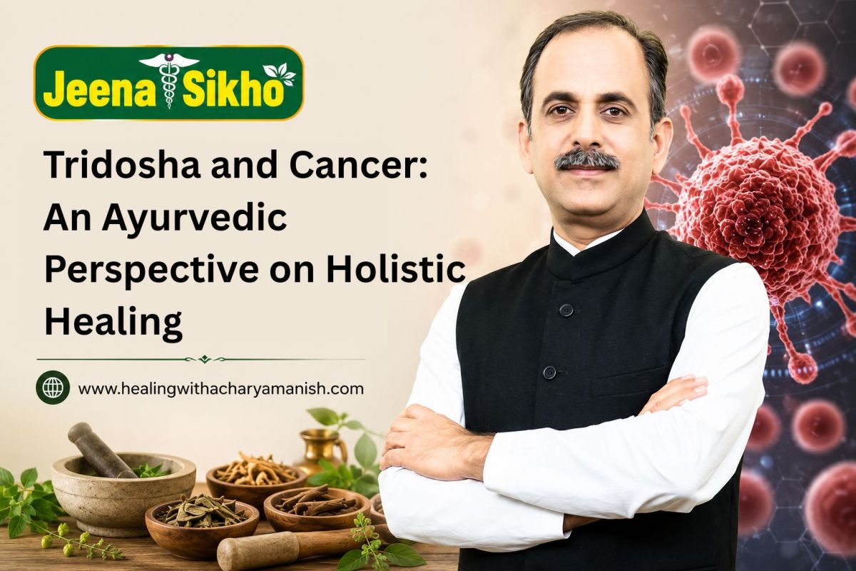 Tridosha and Cancer: An Ayurvedic Perspective on Holistic Healing – Healing with Acharya Manish Ji