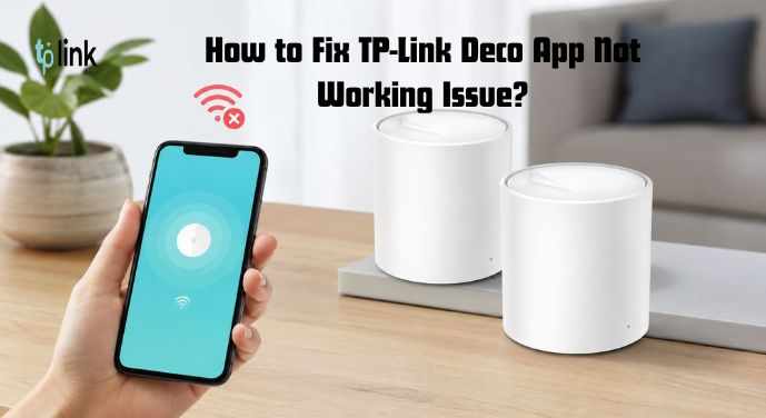 How to Fix TP-Link Deco App Not Working Issue?